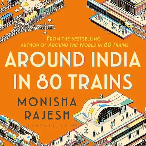 Around India in 80 Trains By Monisha Rajesh